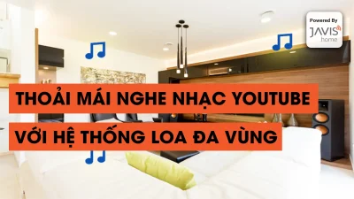 PHÁT NHẠC YOUTUBE LÊN HỆ THỐNG ÂM THANH ĐA VÙNG JAVIS QUA MÀN HÌNH TRUNG TÂM JAVIS SMART CONTROL
